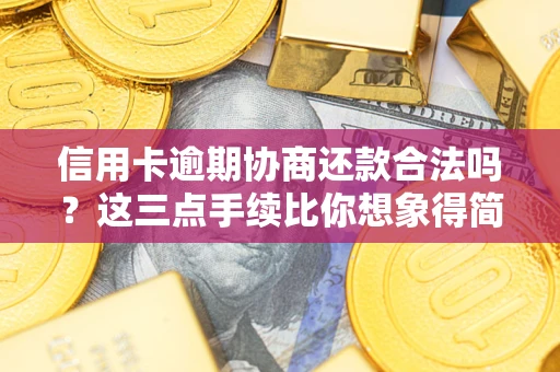 济南信用卡逾期协商还款合法吗？这三点手续比你想象得简单