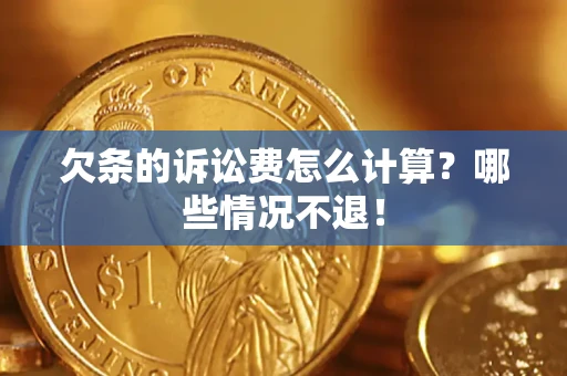 济南欠条的诉讼费怎么计算?哪些情况不退! 济南欠条的诉讼费怎么计算?哪些情况不退!
