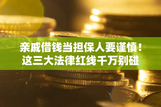 济南亲戚借钱当担保人要谨慎！这三大法律红线千万别碰