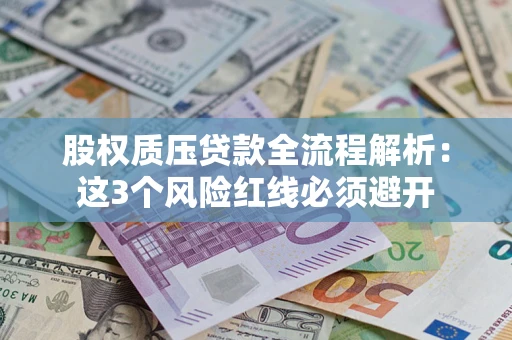 济南股权质压贷款全流程解析：这3个风险红线必须避开