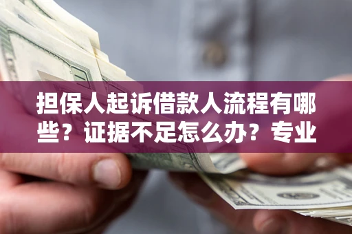 济南担保人起诉借款人流程有哪些？证据不足怎么办？专业律师解答