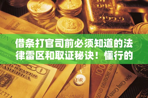 济南借条打官司前必须知道的法律雷区和取证秘诀！懂行的人已经留好这些证据