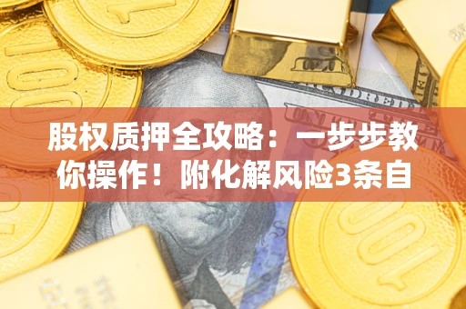 济南股权质押全攻略：一步步教你操作！附化解风险3条自救法则