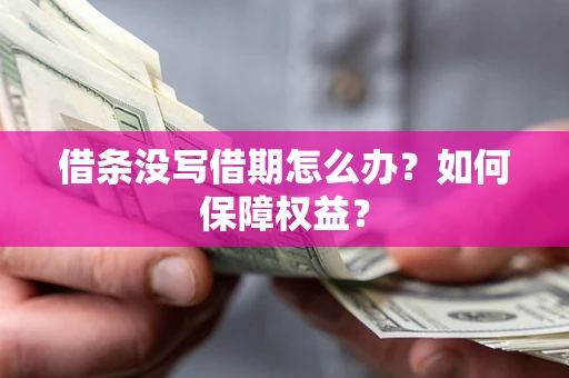 济南借条没写借期怎么办？如何保障权益？