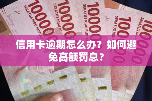 济南信用卡逾期怎么办？如何避免高额罚息？