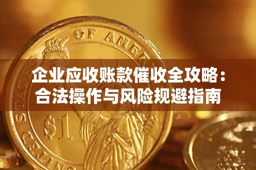济南企业应收账款催收全攻略：合法操作与风险规避指南