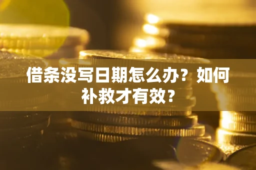 济南借条没写日期怎么办？如何补救才有效？