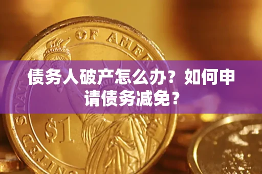 济南债务人破产怎么办？如何申请债务减免？