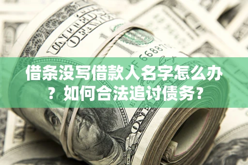 济南借条没写借款人名字怎么办？如何合法追讨债务？