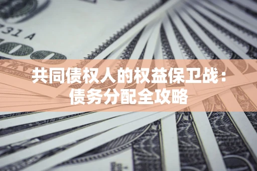 济南共同债权人的权益保卫战：债务分配全攻略