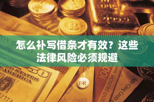 济南怎么补写借条才有效？这些法律风险必须规避