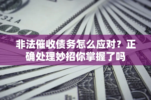 济南非法催收债务怎么应对？正确处理妙招你掌握了吗