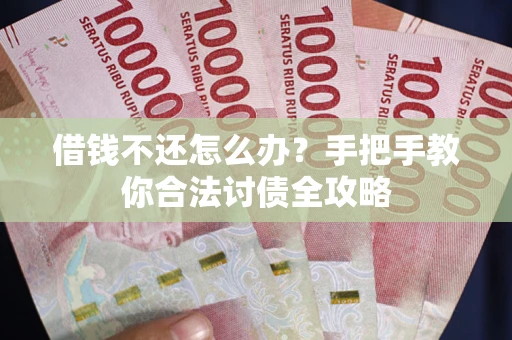济南借钱不还怎么办？手把手教你合法讨债全攻略