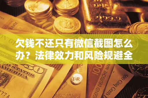 济南欠钱不还只有微信截图怎么办？法律效力和风险规避全解析