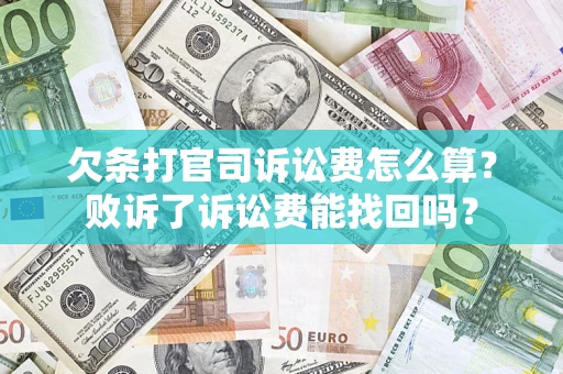 济南欠条打官司诉讼费怎么算？败诉了诉讼费能找回吗？