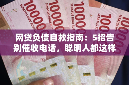 济南网贷负债自救指南：5招告别催收电话，聪明人都这样做