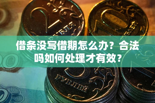 济南借条没写借期怎么办？合法吗如何处理才有效？