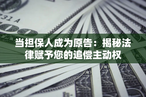 济南当担保人成为原告:揭秘法律赋予您的追偿主动权 济南当担保人成为原告:揭秘法律赋予您的追偿主动权