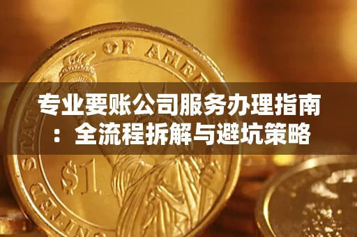 济南专业要账公司服务办理指南：全流程拆解与避坑策略