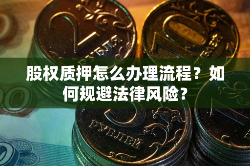 济南股权质押怎么办理流程？如何规避法律风险？