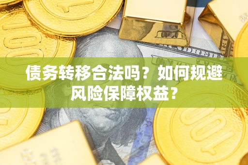 济南债务转移合法吗？如何规避风险保障权益？