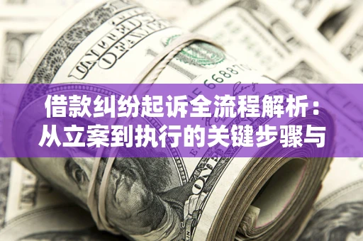 济南借款纠纷起诉全流程解析：从立案到执行的关键步骤与防败诉指南