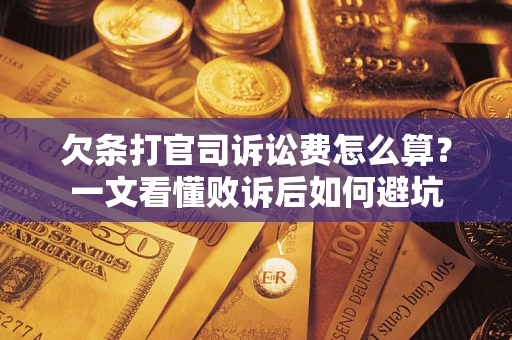 济南欠条打官司诉讼费怎么算？一文看懂败诉后如何避坑