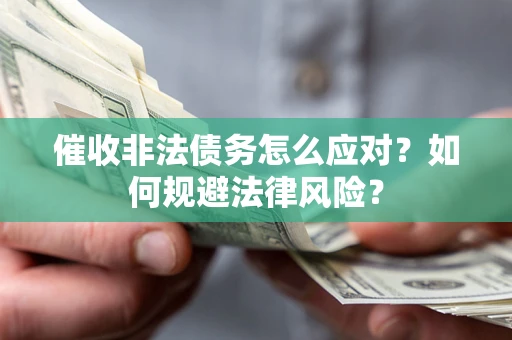 济南催收非法债务怎么应对？如何规避法律风险？