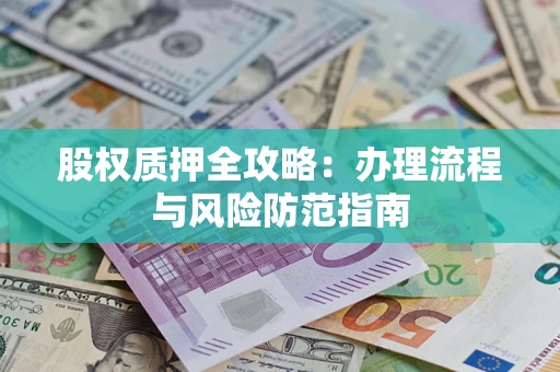 济南股权质押全攻略：办理流程与风险防范指南