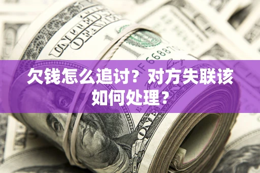 济南欠钱怎么追讨？对方失联该如何处理？